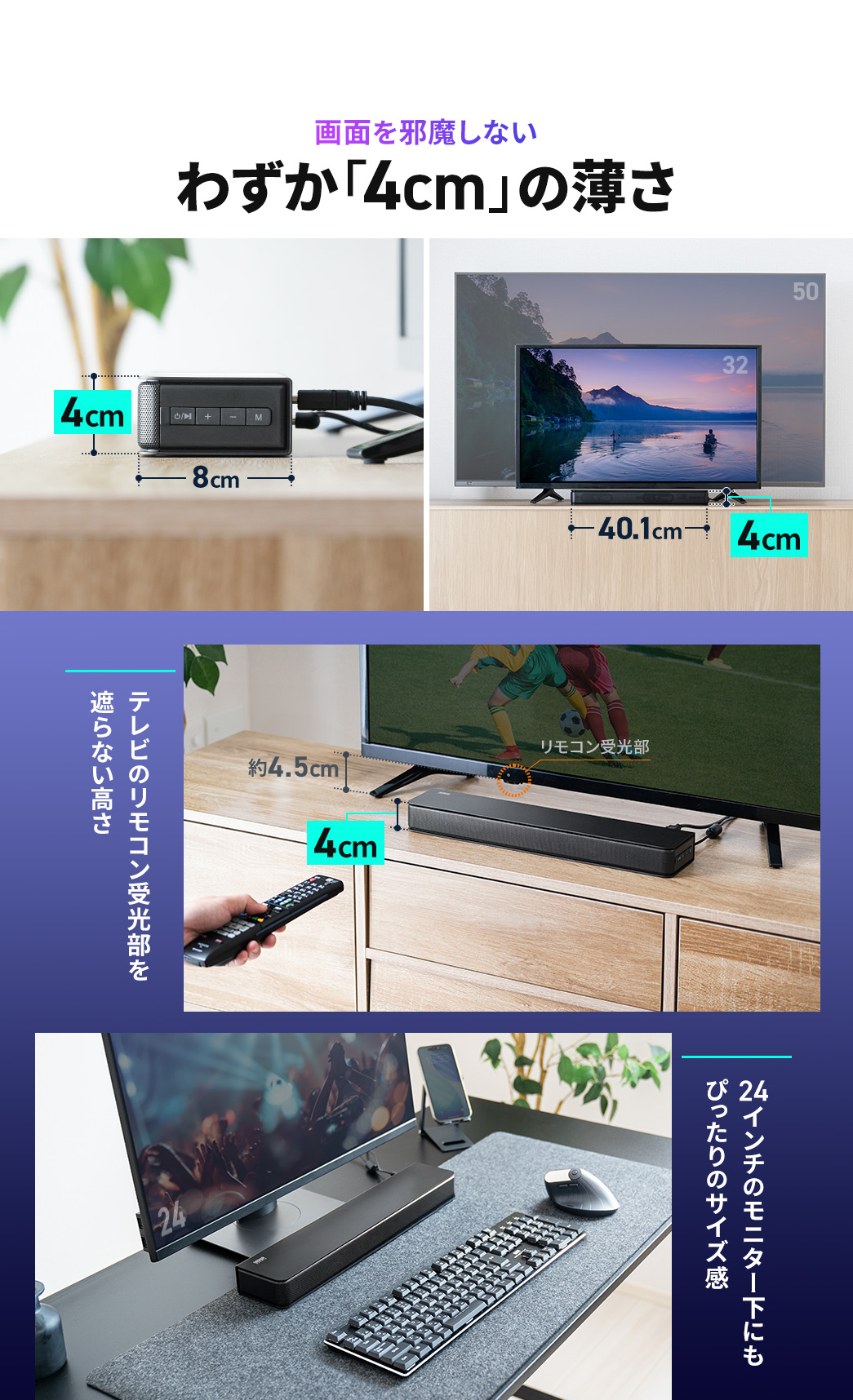 画面を邪魔しないわずか「4cm」の薄さで、従来の薄型タイプよりもさらに薄い設計になっています。薄型だからテレビのリモコン操作を妨げず、24インチのモニター下にもぴったりのサイズ感です。