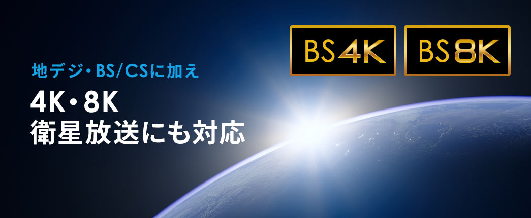 地デジ・BS/CSに加え4K・8K 衛星放送にも対応。