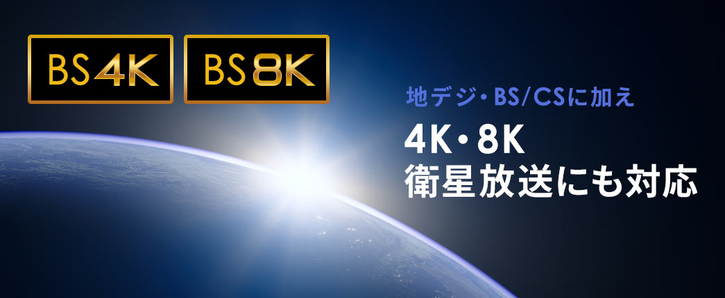 地デジ・BS/CSに加え4K・8K 衛星放送にも対応。